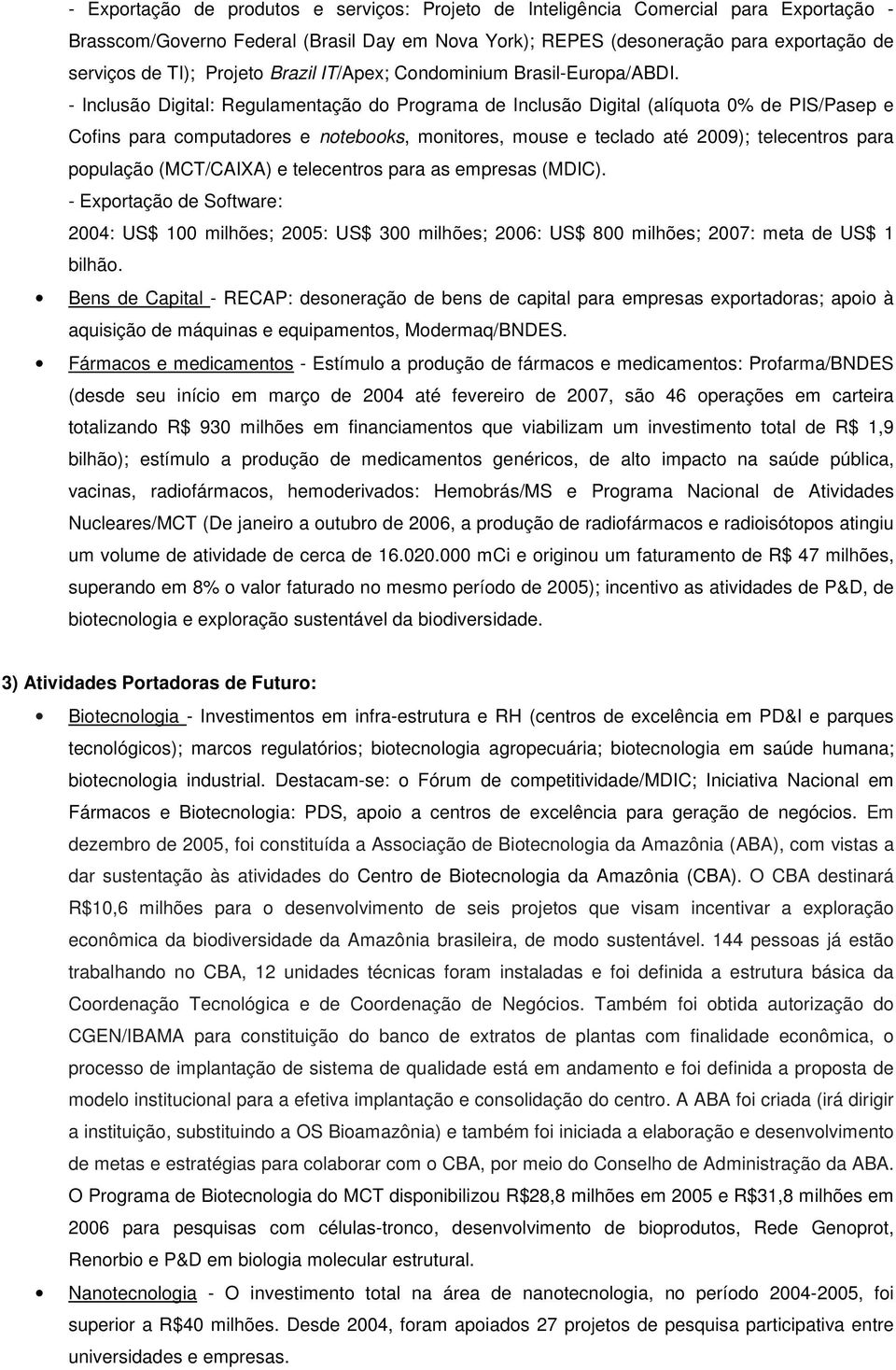 - Inclusão Digital: Regulamentação do Programa de Inclusão Digital (alíquota 0% de PIS/Pasep e Cofins para computadores e notebooks, monitores, mouse e teclado até 2009); telecentros para população