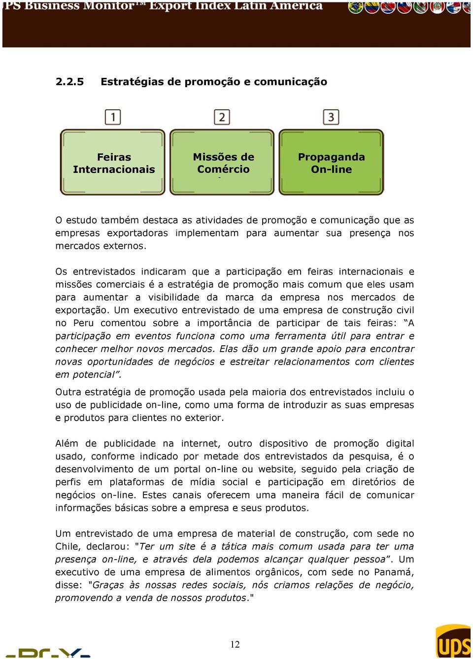 Os entrevistados indicaram que a participação em feiras internacionais e missões comerciais é a estratégia de promoção mais comum que eles usam para aumentar a visibilidade da marca da empresa nos