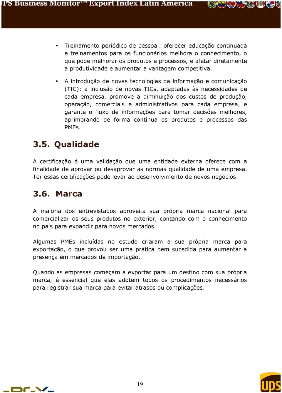 A introdução de novas tecnologias da informação e comunicação (TIC): a inclusão de novas TICs, adaptadas às necessidades de cada empresa, promove a diminuição dos custos de produção, operação,