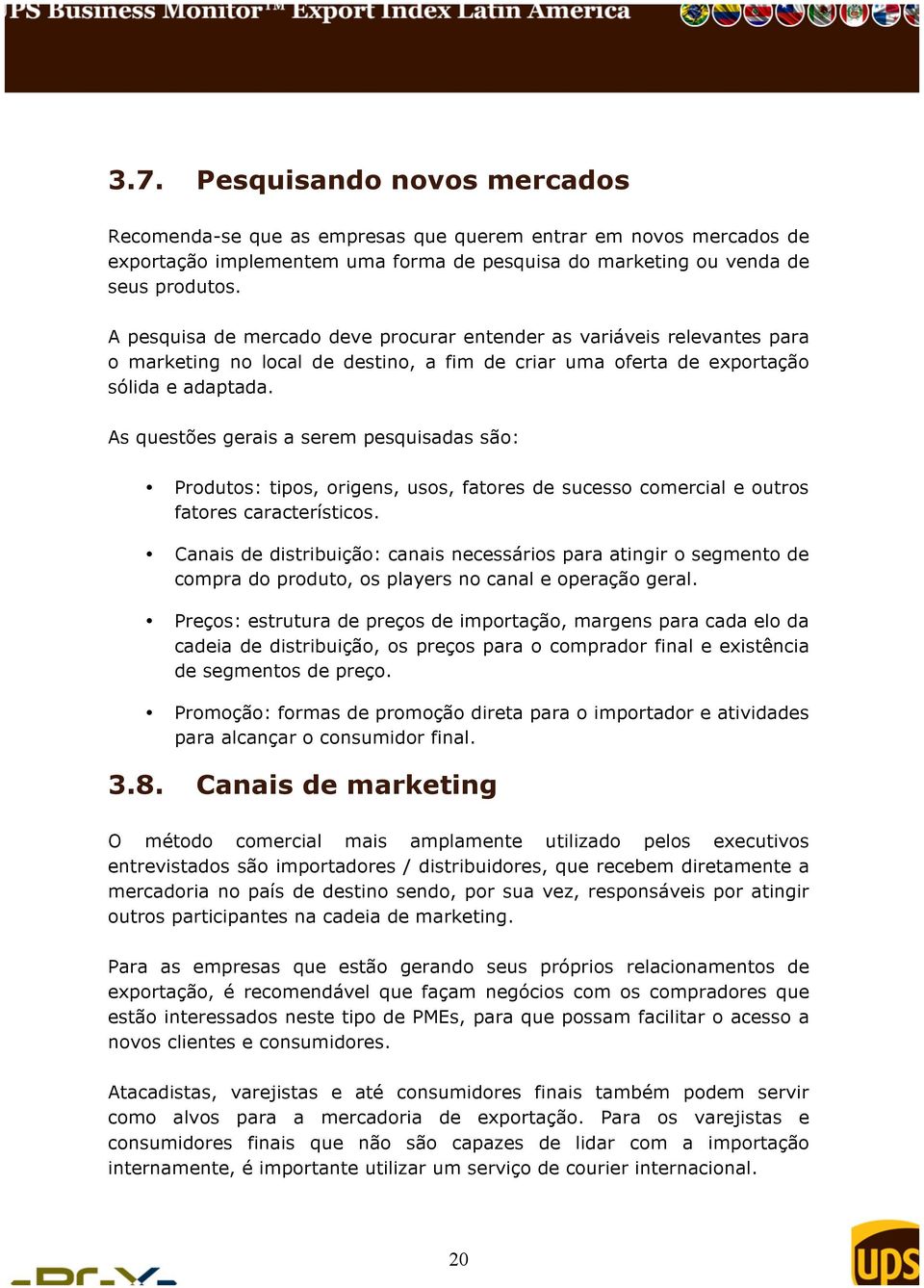 As questões gerais a serem pesquisadas são: Produtos: tipos, origens, usos, fatores de sucesso comercial e outros fatores característicos.