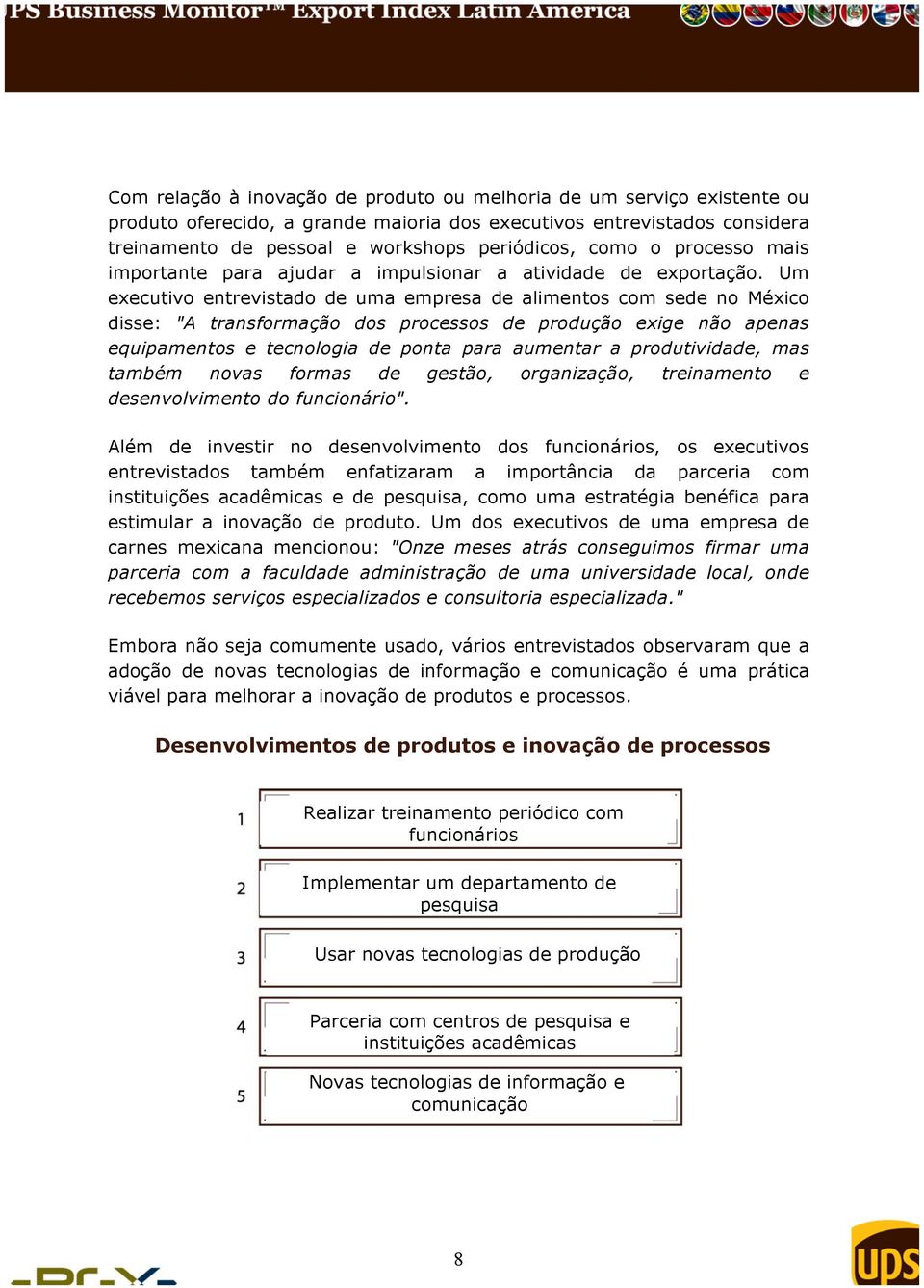 Um executivo entrevistado de uma empresa de alimentos com sede no México disse: "A transformação dos processos de produção exige não apenas equipamentos e tecnologia de ponta para aumentar a