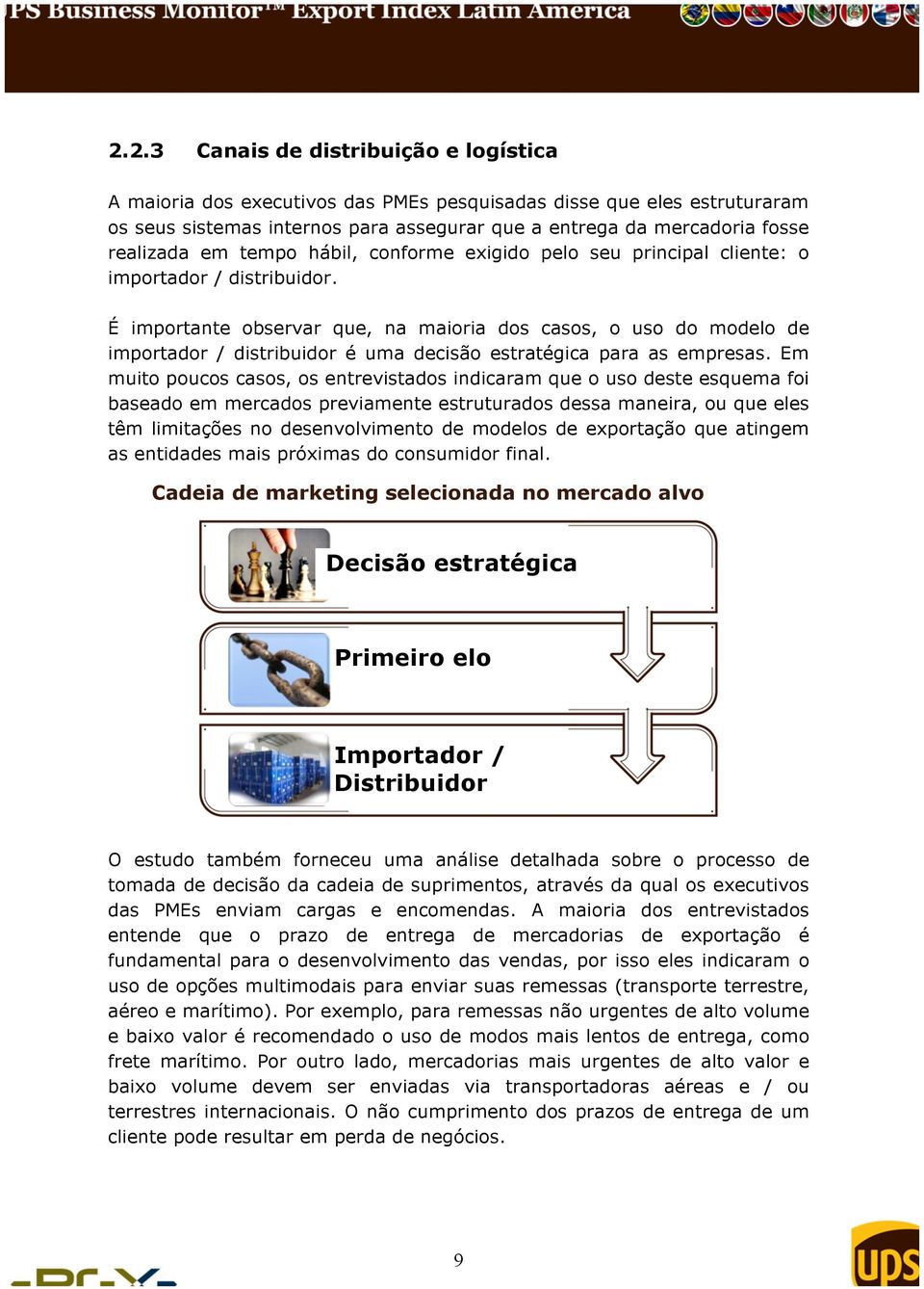 É importante observar que, na maioria dos casos, o uso do modelo de importador / distribuidor é uma decisão estratégica para as empresas.