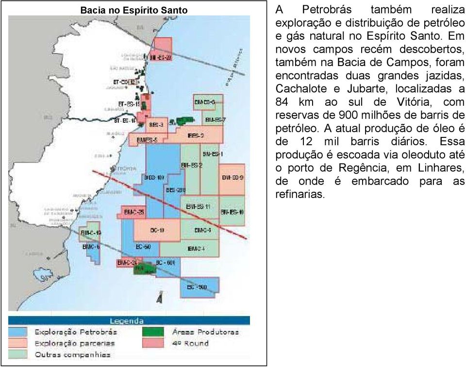 localizadas a 84 km ao sul de Vitória, com reservas de 900 milhões de barris de petróleo.