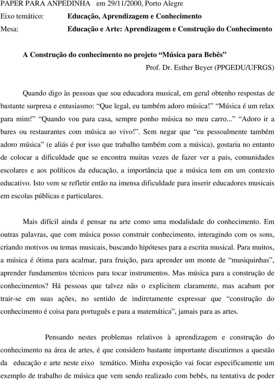 Esther Beyer (PPGEDU/UFRGS) Quando digo às pessoas que sou educadora musical, em geral obtenho respostas de bastante surpresa e entusiasmo: Que legal, eu também adoro música!