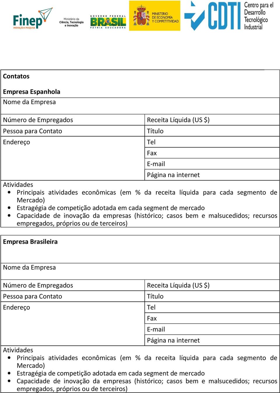 próprios ou de terceiros) Empresa Brasileira Nome da Empresa Número de Empregados Receita Líquida (US $) Endereço Título Tel Fax E-mail Página na internet Atividades Principais atividades econômicas