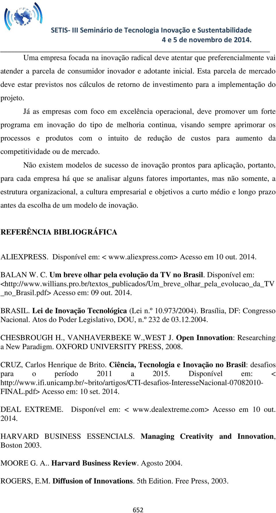 Já as empresas com foco em excelência operacional, deve promover um forte programa em inovação do tipo de melhoria continua, visando sempre aprimorar os processos e produtos com o intuito de redução