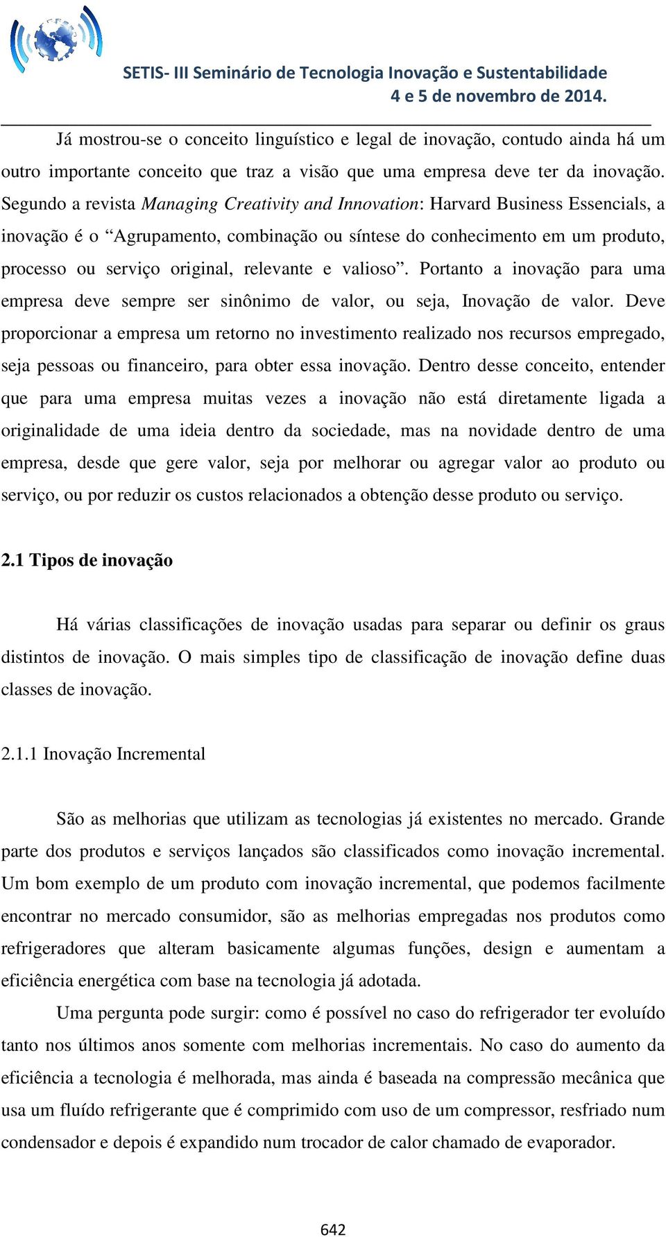 relevante e valioso. Portanto a inovação para uma empresa deve sempre ser sinônimo de valor, ou seja, Inovação de valor.