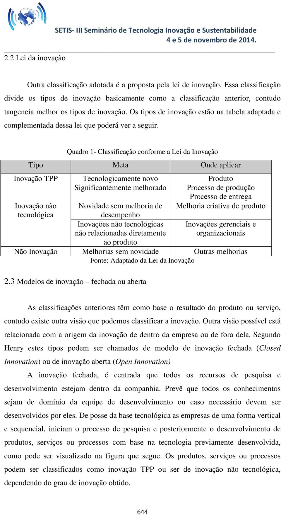 Os tipos de inovação estão na tabela adaptada e complementada dessa lei que poderá ver a seguir.