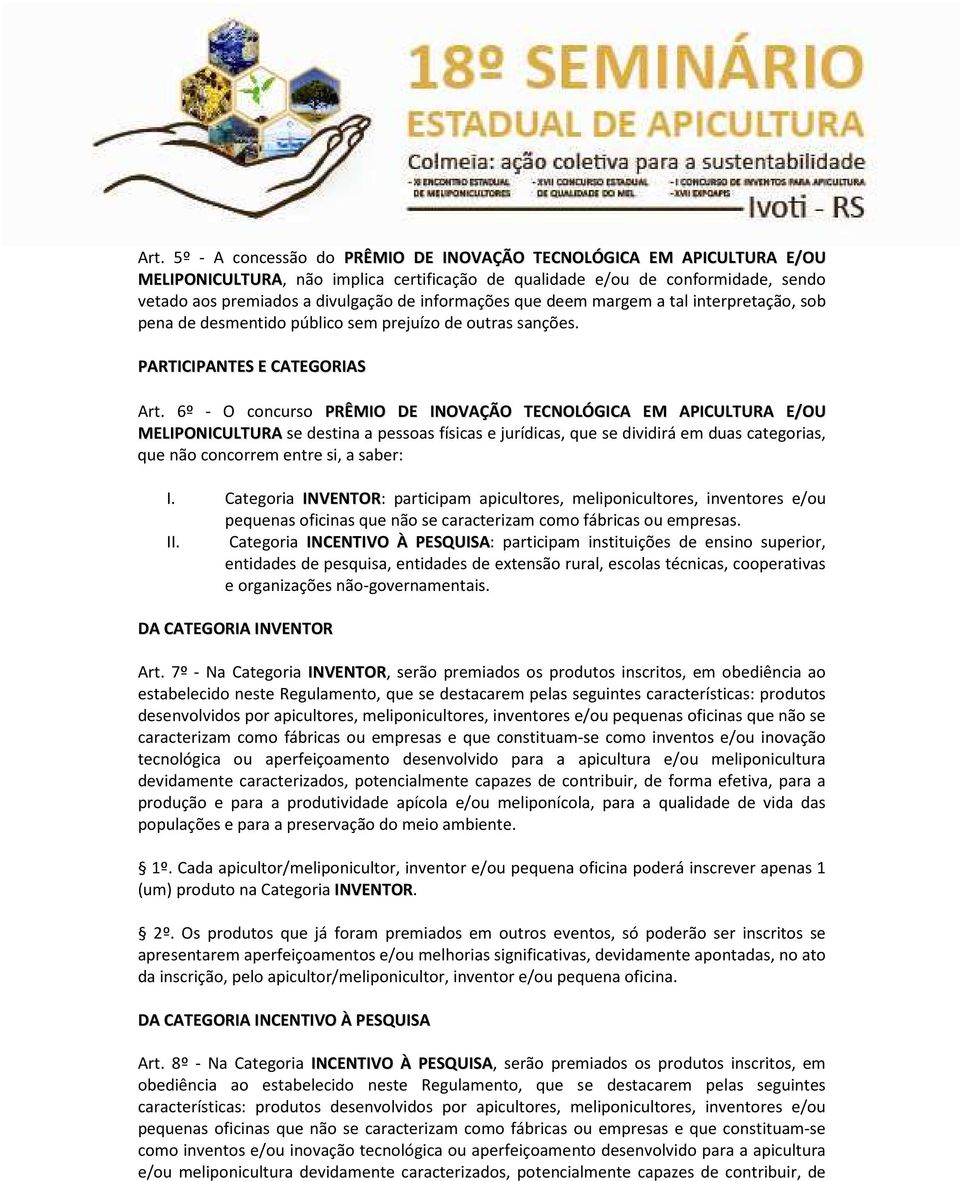 6º - O concurso PRÊMIO DE INOVAÇÃO TECNOLÓGICA EM APICULTURA E/OU MELIPONICULTURA se destina a pessoas físicas e jurídicas, que se dividirá em duas categorias, que não concorrem entre si, a saber: I.