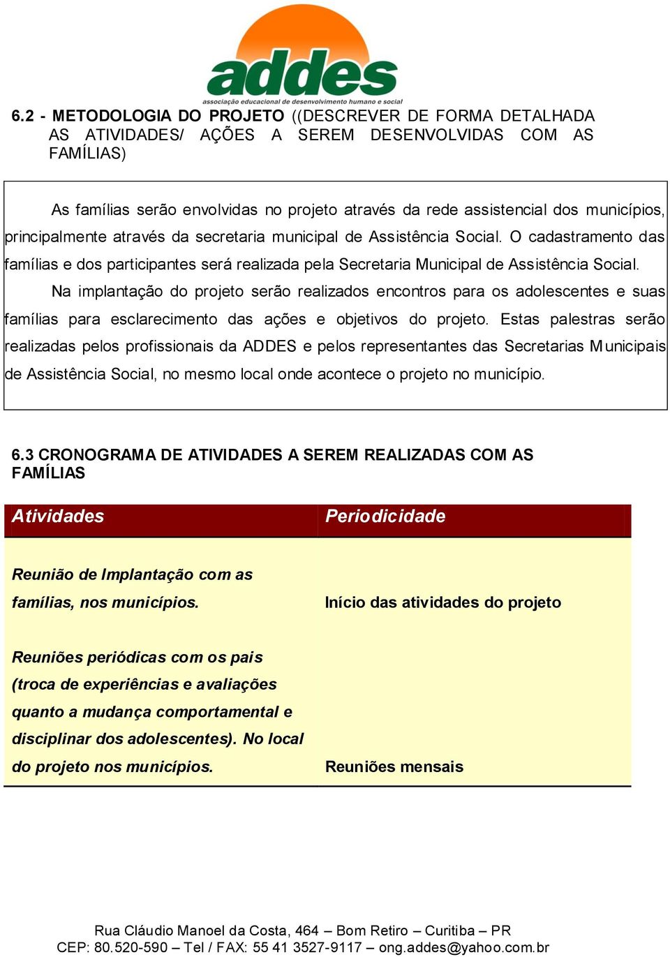 Na implantação do projeto serão realizados encontros para os adolescentes e suas famílias para esclarecimento das ações e objetivos do projeto.