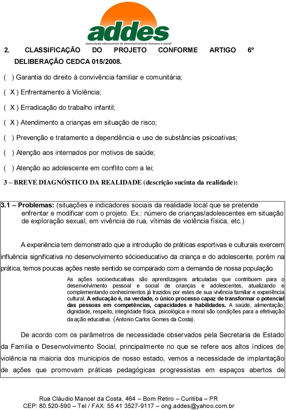 e tratamento a dependência e uso de substâncias psicoativas; ( ) Atenção aos internados por motivos de saúde; ( ) Atenção ao adolescente em conflito com a lei; 3 BREVE DIAGNÓSTICO DA REALIDADE