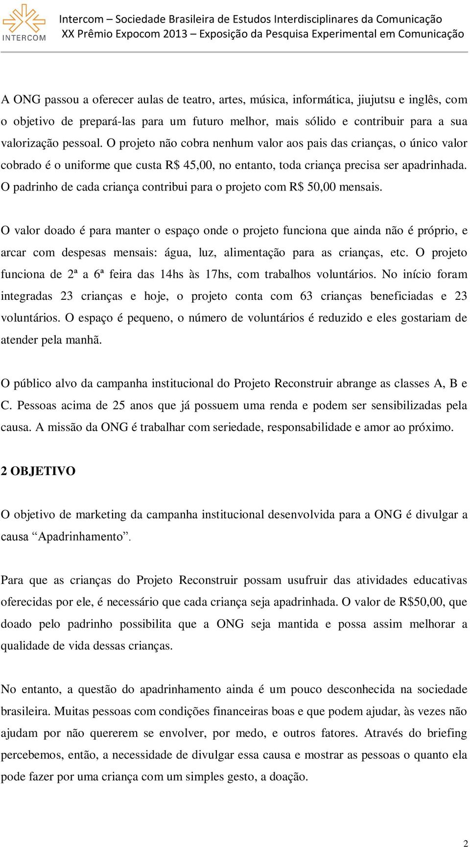 O padrinho de cada criança contribui para o projeto com R$ 50,00 mensais.