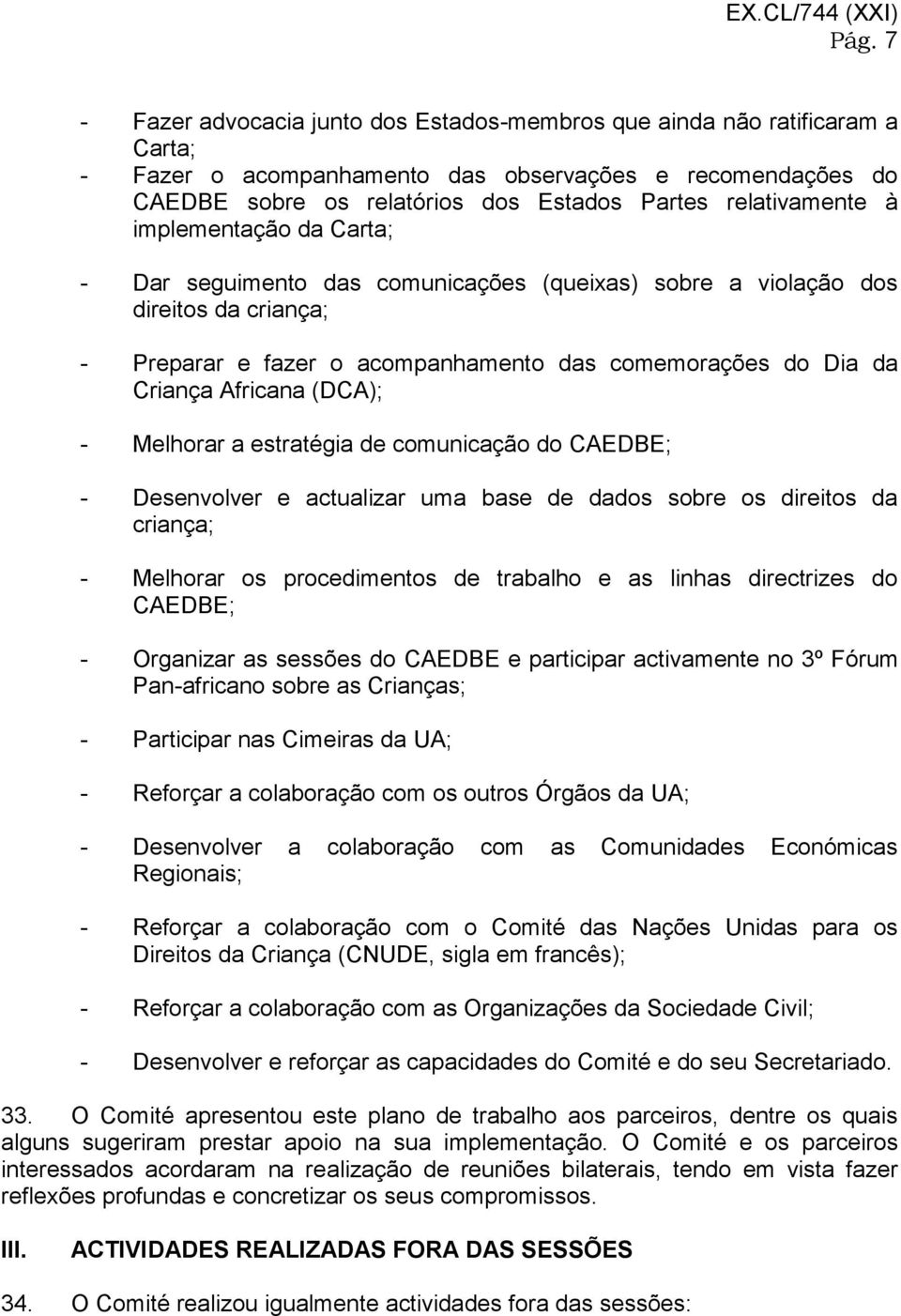 Africana (DCA); - Melhorar a estratégia de comunicação do CAEDBE; - Desenvolver e actualizar uma base de dados sobre os direitos da criança; - Melhorar os procedimentos de trabalho e as linhas