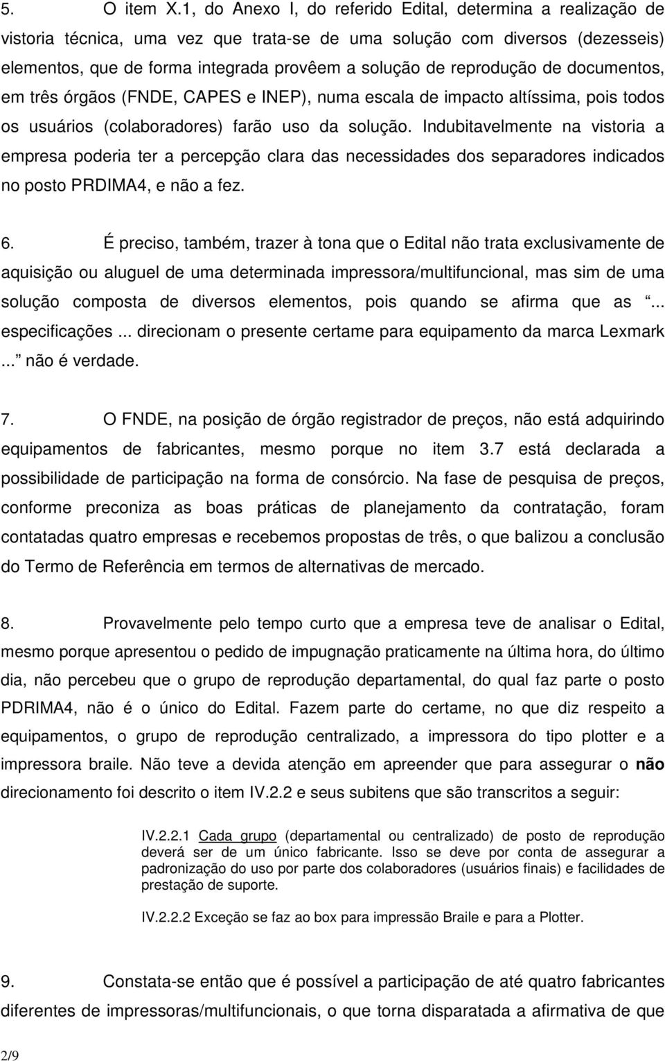 reprodução de documentos, em três órgãos (FNDE, CAPES e INEP), numa escala de impacto altíssima, pois todos os usuários (colaboradores) farão uso da solução.