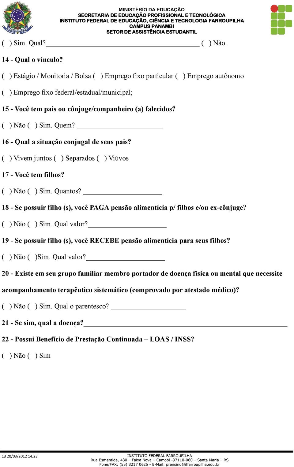 Quem? 16 - Qual a situação conjugal de seus pais? ( ) Vivem juntos ( ) Separados ( ) Viúvos 17 - Você tem filhos? ( ) Não ( ) Sim. Quantos?