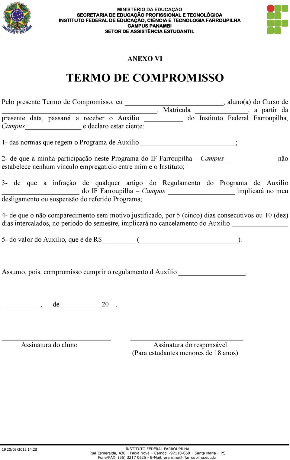 Instituto; 3- de que a infração de qualquer artigo do Regulamento do Programa de Auxílio do IF Farroupilha Campus implicará no meu desligamento ou suspensão do referido Programa; 4- de que o não