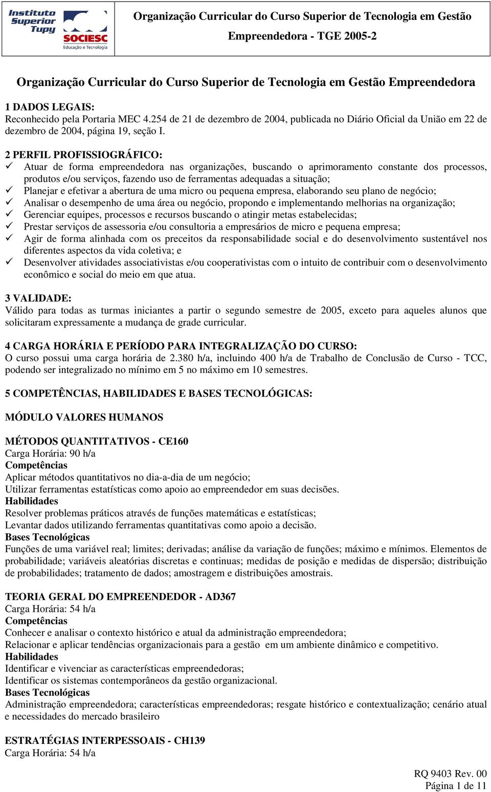 2 PERFIL PROFISSIOGRÁFICO: Atuar de forma empreendedora nas organizações, buscando o aprimoramento constante dos processos, produtos e/ou serviços, fazendo uso de ferramentas adequadas a situação;