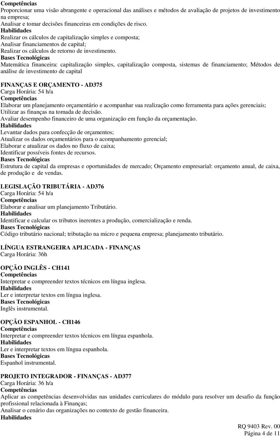 Matemática financeira: capitalização simples, capitalização composta, sistemas de financiamento; Métodos de análise de investimento de capital FINANÇAS E ORÇAMENTO - AD375 Elaborar um planejamento