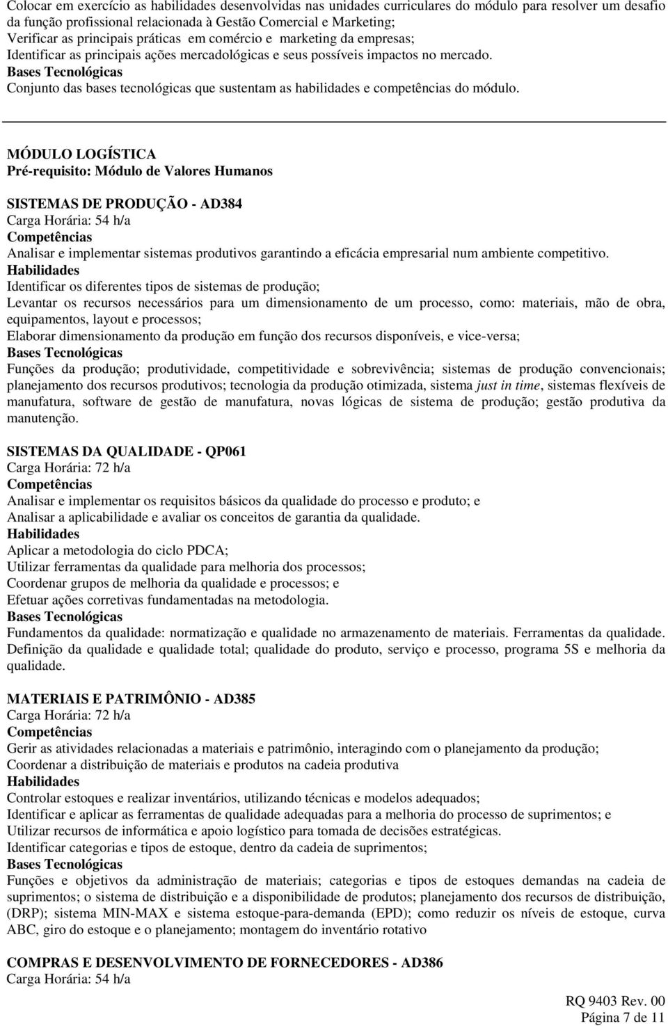 Conjunto das bases tecnológicas que sustentam as habilidades e competências do módulo.