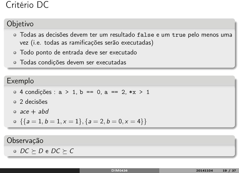 condições devem ser executadas Exemplo 4 condições : a > 1, b == 0, a == 2, *x > 1 2 decisões
