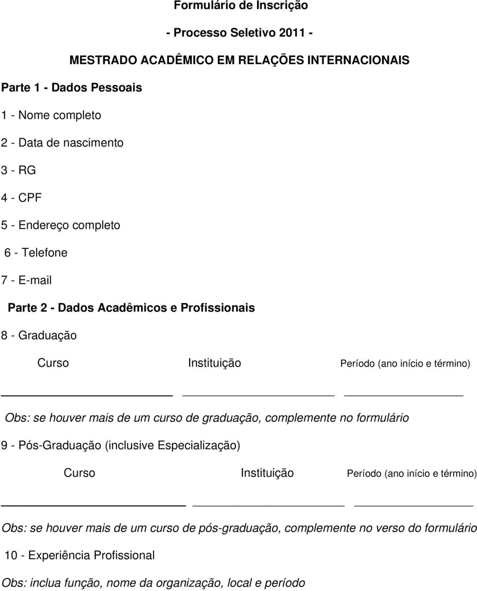 Obs: se houver mais de um curso de graduação, complemente no formulário 9 - Pós-Graduação (inclusive Especialização) Curso Instituição Período (ano início e término)