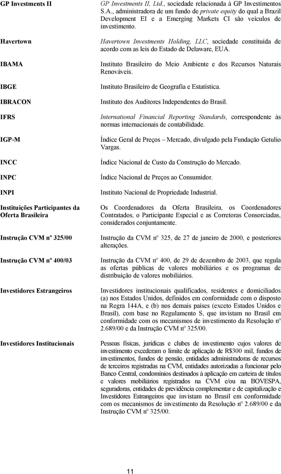 , administradora de um fundo de private equity do qual a Brazil Development EI e a Emerging Markets CI são veículos de investimento.