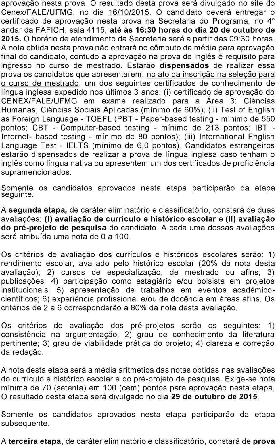 O horário de atendimento da Secretaria será a partir das 09:30 horas.