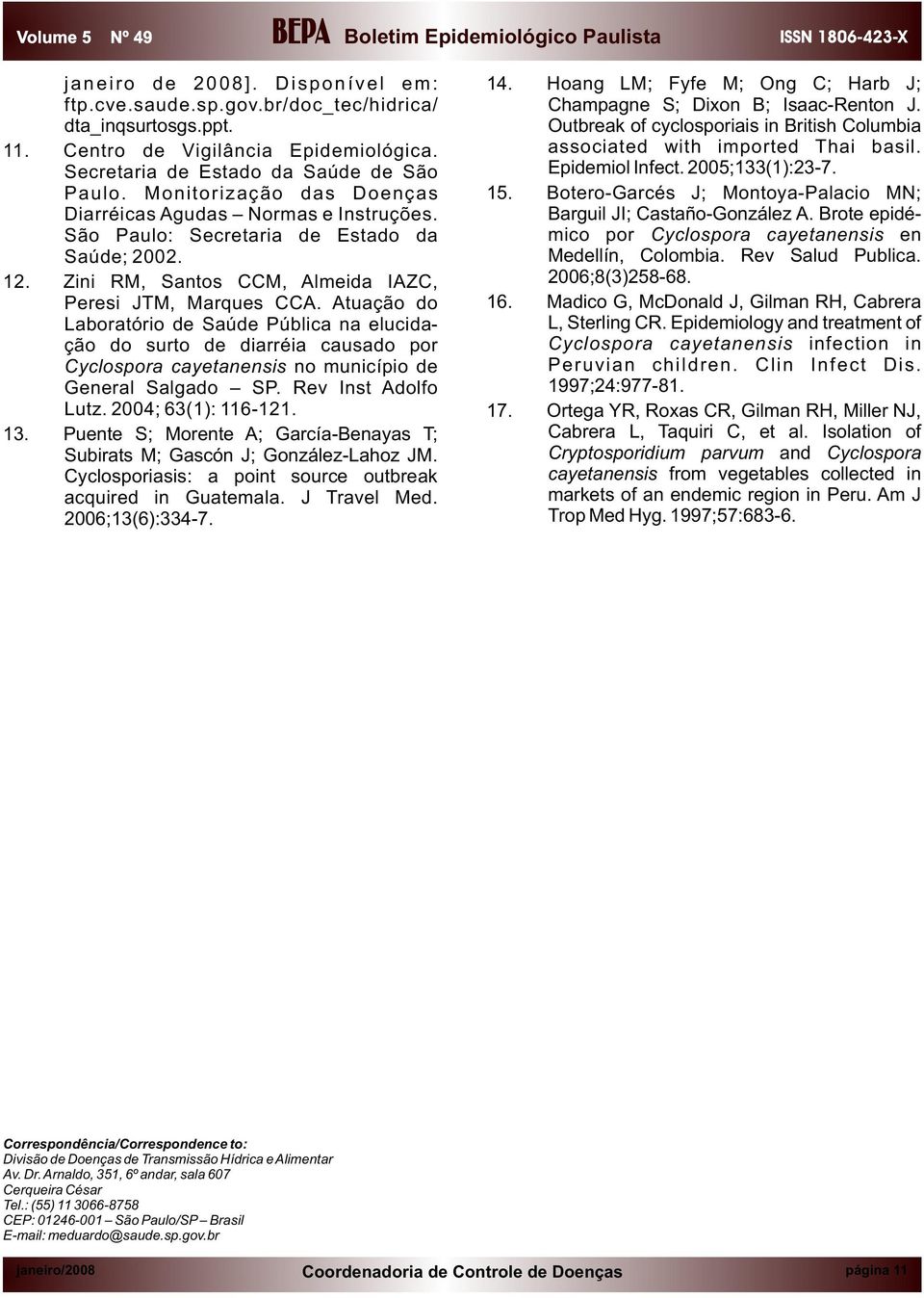 Atuação do Laboratório de Saúde Pública na elucidação do surto de diarréia causado por Cyclospora cayetanensis no município de General Salgado SP. Rev Inst Adolfo Lutz. 2004; 63(1): 116-121. 13.