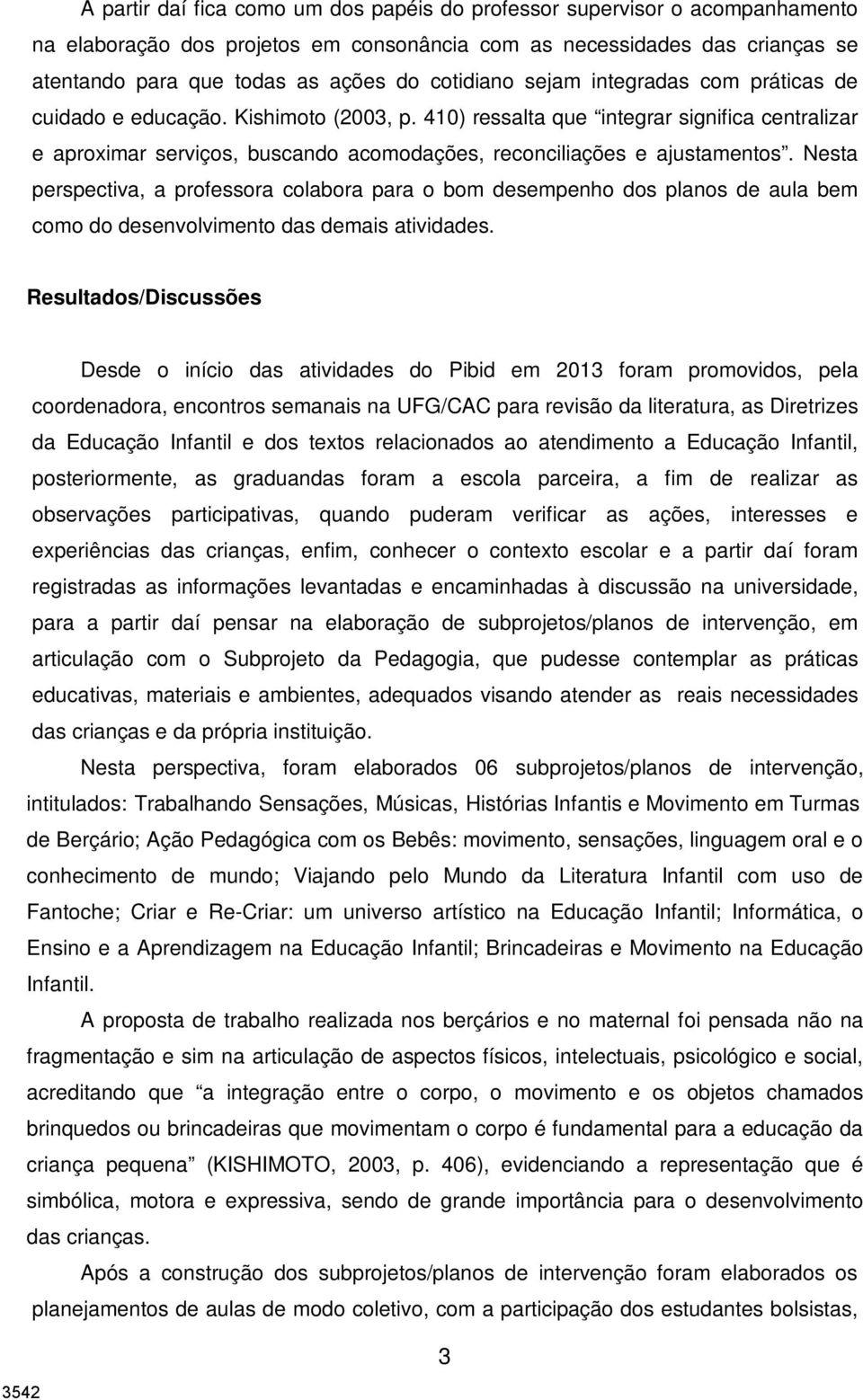 410) ressalta que integrar significa centralizar e aproximar serviços, buscando acomodações, reconciliações e ajustamentos.