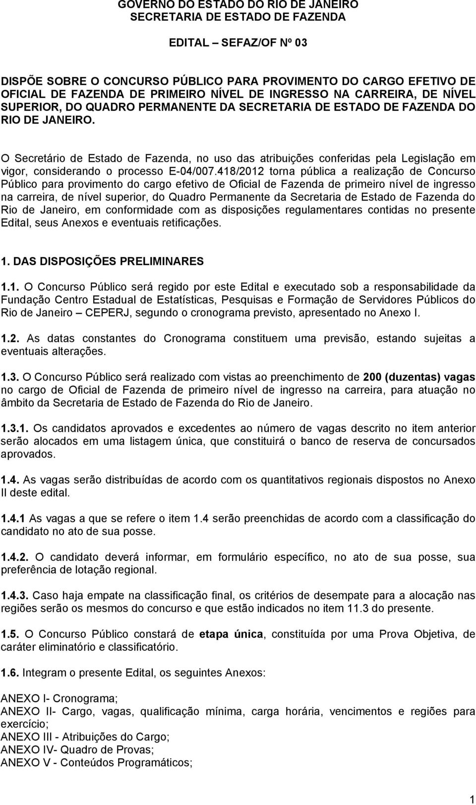 O Secretário de Estado de Fazenda, no uso das atribuições conferidas pela Legislação em vigor, considerando o processo E-04/007.