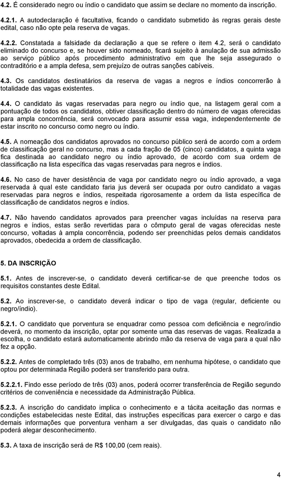 2, será o candidato eliminado do concurso e, se houver sido nomeado, ficará sujeito à anulação de sua admissão ao serviço público após procedimento administrativo em que lhe seja assegurado o