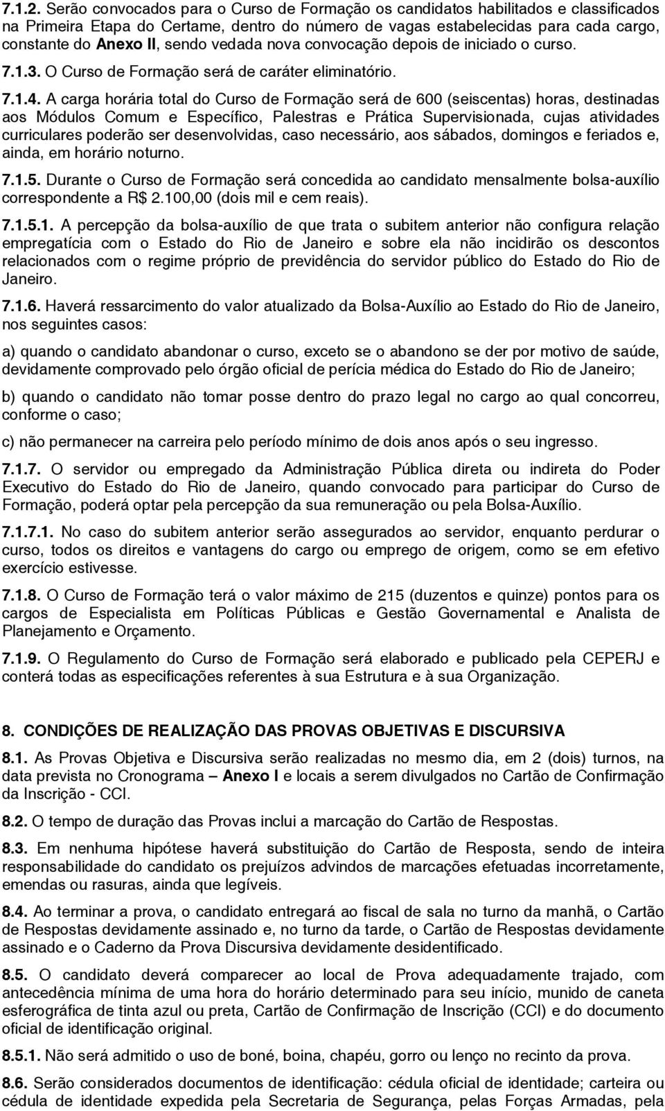 vedada nova convocação depois de iniciado o curso. 7.1.3. O Curso de Formação será de caráter eliminatório. 7.1.4.