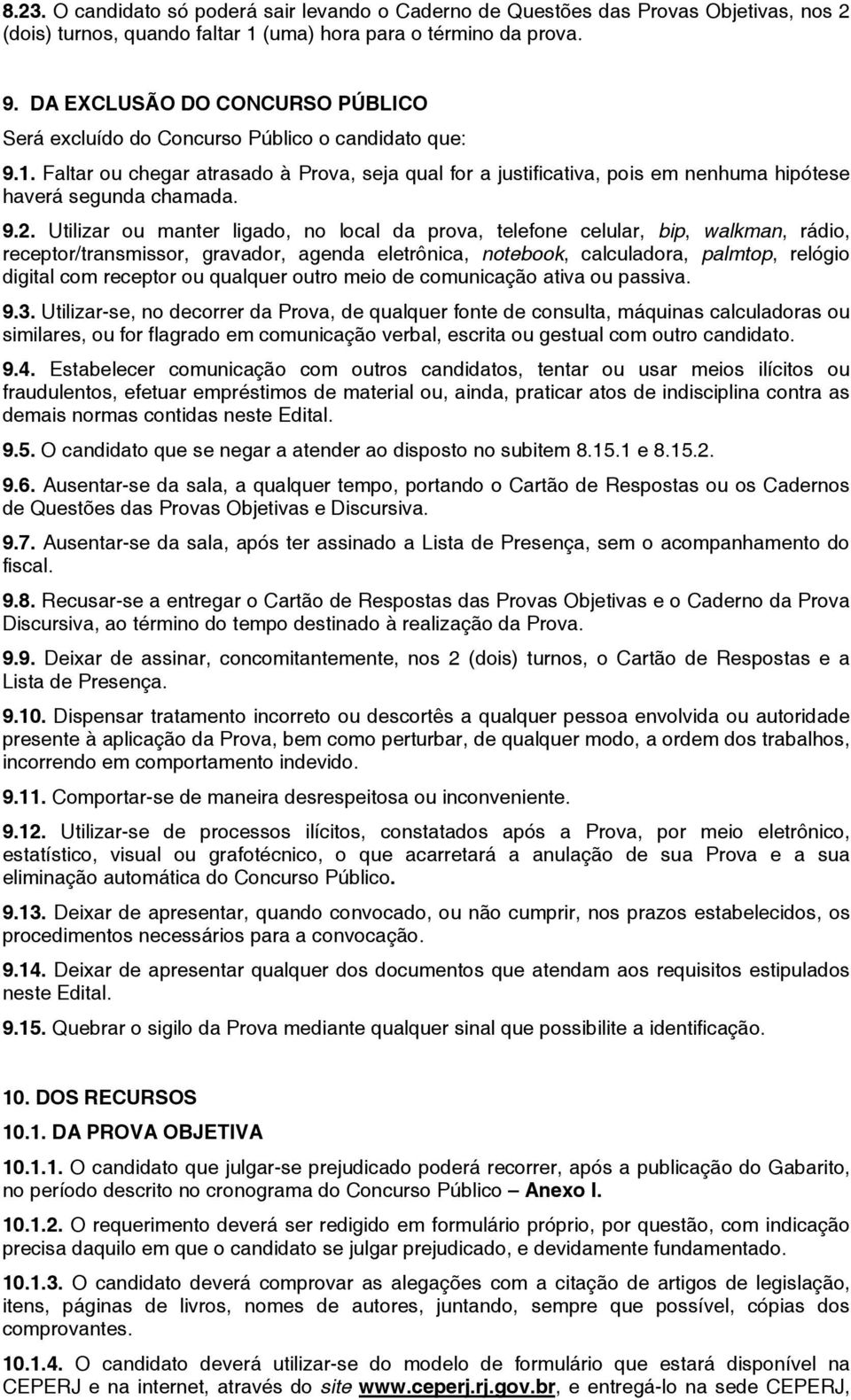 Faltar ou chegar atrasado à Prova, seja qual for a justificativa, pois em nenhuma hipótese haverá segunda chamada. 9.2.