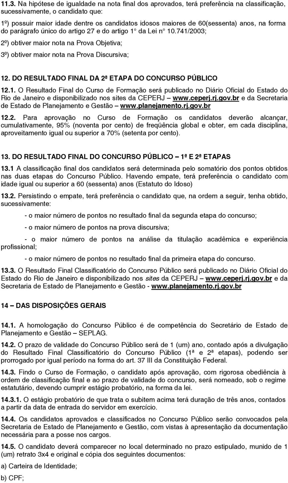 DO RESULTADO FINAL DA 2ª ETAPA DO CONCURSO PÚBLICO 12.1. O Resultado Final do Curso de Formação será publicado no Diário Oficial do Estado do Rio de Janeiro e disponibilizado nos sites da CEPERJ www.