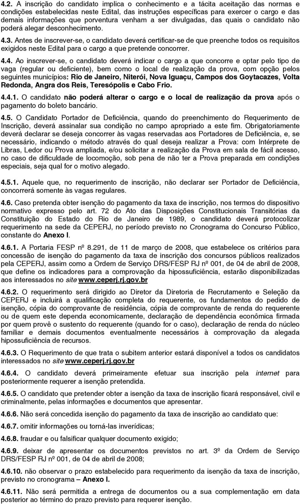 Antes de inscrever-se, o candidato deverá certificar-se de que preenche todos os requisitos exigidos neste Edital para o cargo a que pretende concorrer. 4.