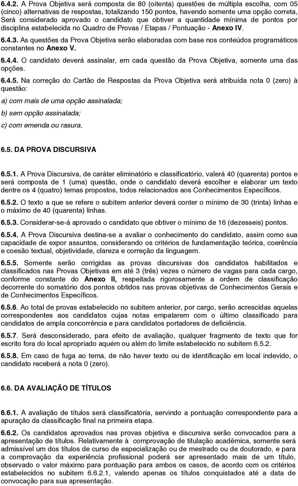 aprovado o candidato que obtiver a quantidade mínima de pontos por disciplina estabelecida no Quadro de Provas / Etapas / Pontuação - Anexo IV. 6.4.3.