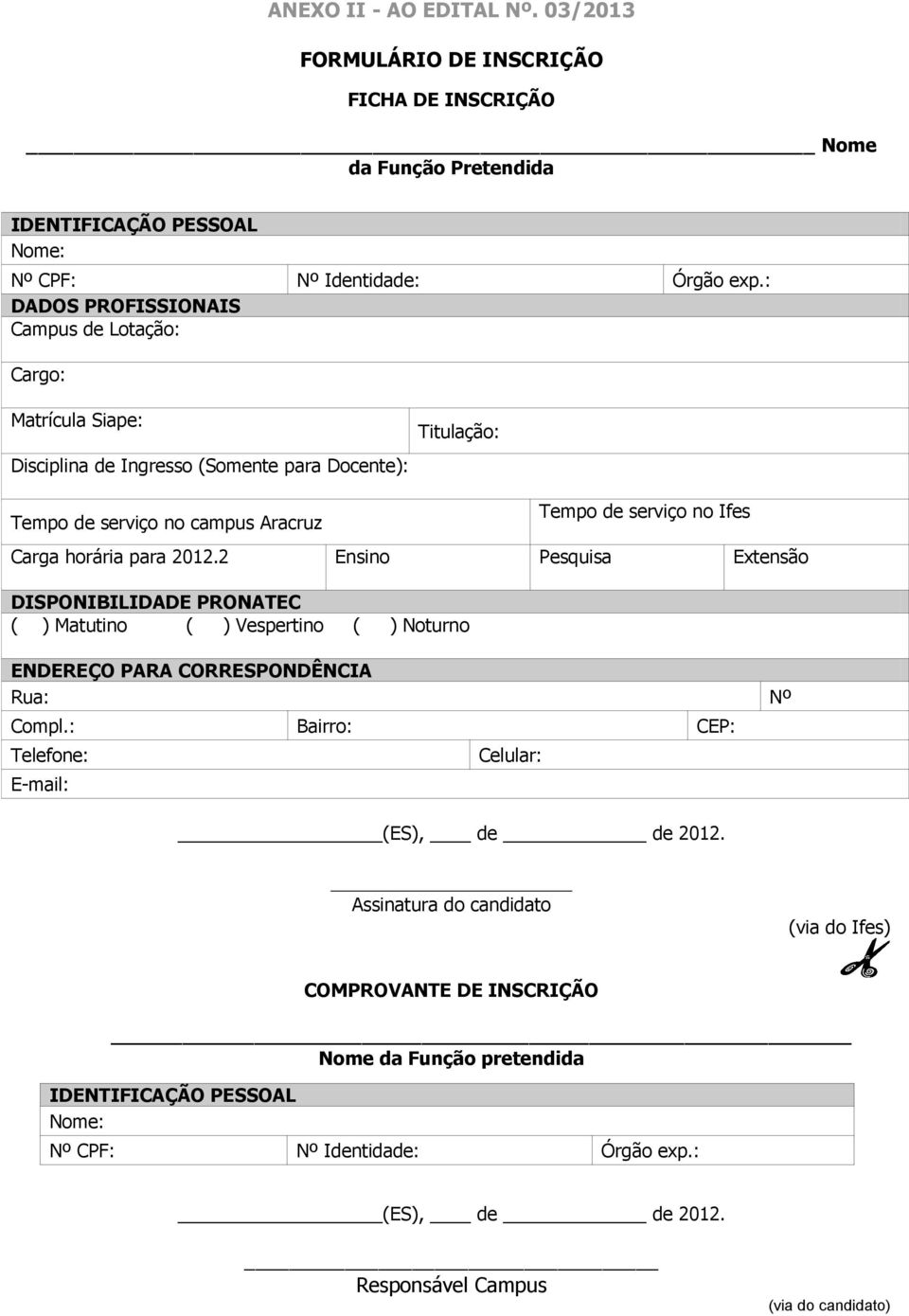 horária para 2012.2 Ensino Pesquisa Extensão DISPONIBILIDADE PRONATEC ( ) Matutino ( ) Vespertino ( ) Noturno ENDEREÇO PARA CORRESPONDÊNCIA Rua: Nº Compl.