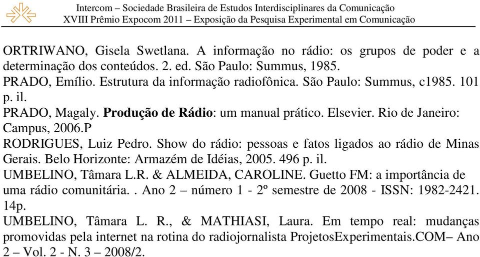 Show do rádio: pessoas e fatos ligados ao rádio de Minas Gerais. Belo Horizonte: Armazém de Idéias, 2005. 496 p. il. UMBELINO, Tâmara L.R. & ALMEIDA, CAROLINE.