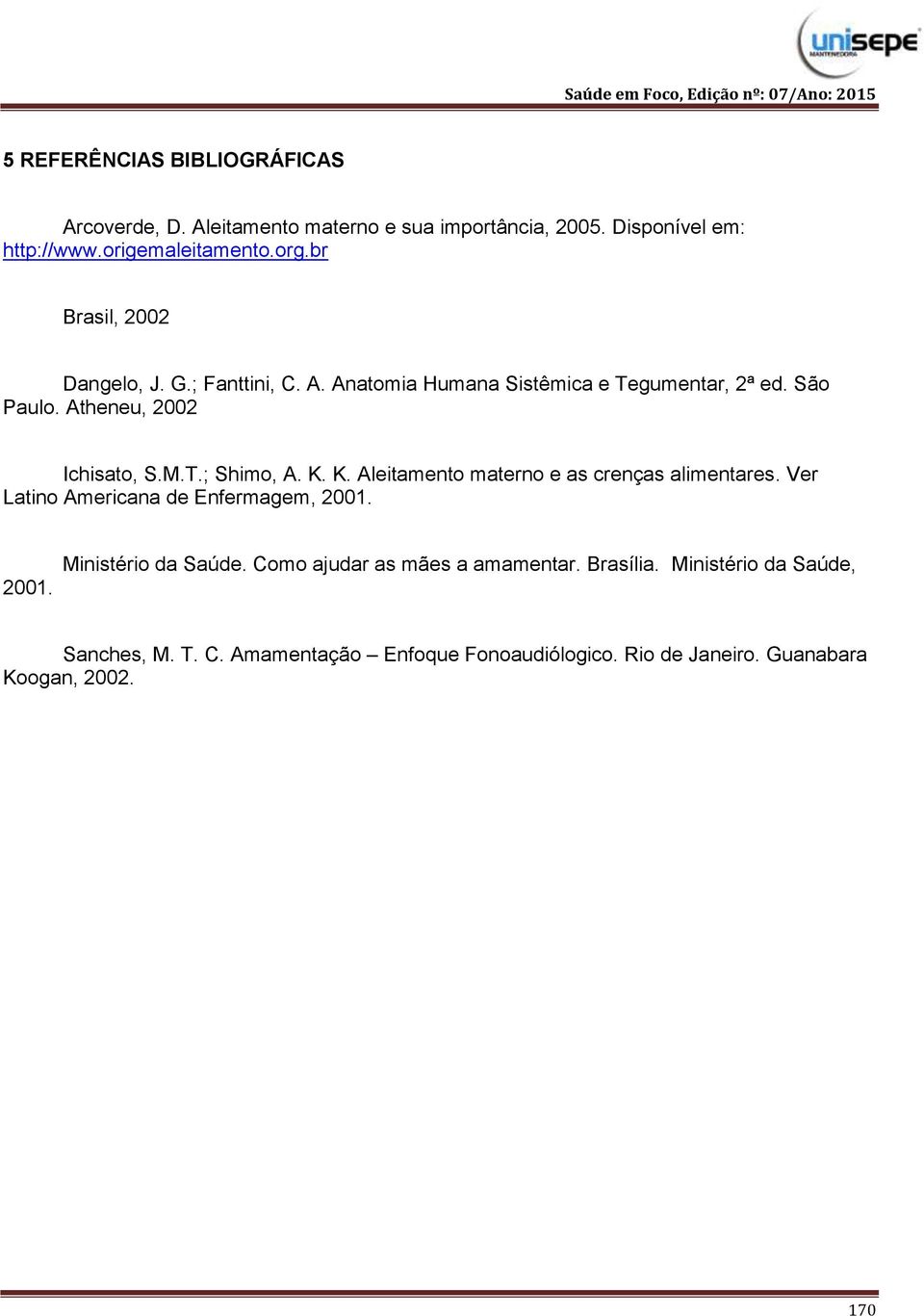 K. K. Aleitamento materno e as crenças alimentares. Ver Latino Americana de Enfermagem, 2001. 2001. Ministério da Saúde.