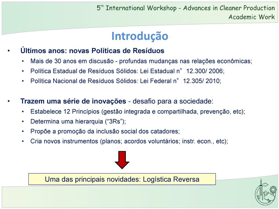 305/ 2010; Trazem uma série de inovações - desafio para a sociedade: Estabelece 12 Princípios (gestão integrada e compartilhada, prevenção, etc);