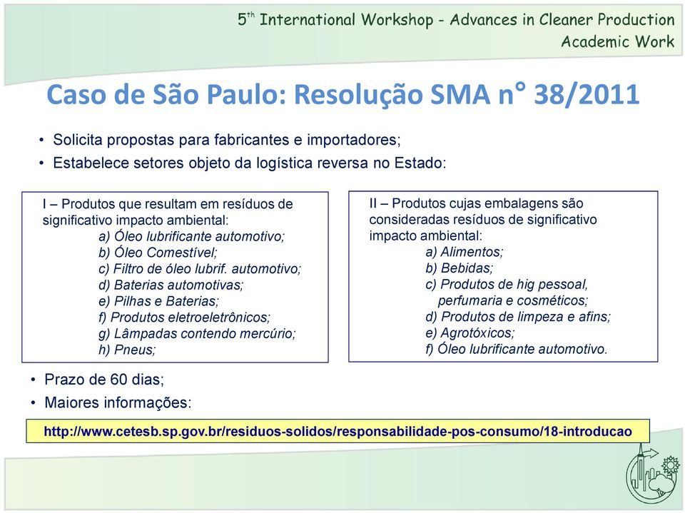 automotivo; d) Baterias automotivas; e) Pilhas e Baterias; f) Produtos eletroeletrônicos; g) Lâmpadas contendo mercúrio; h) Pneus; II Produtos cujas embalagens são consideradas resíduos de