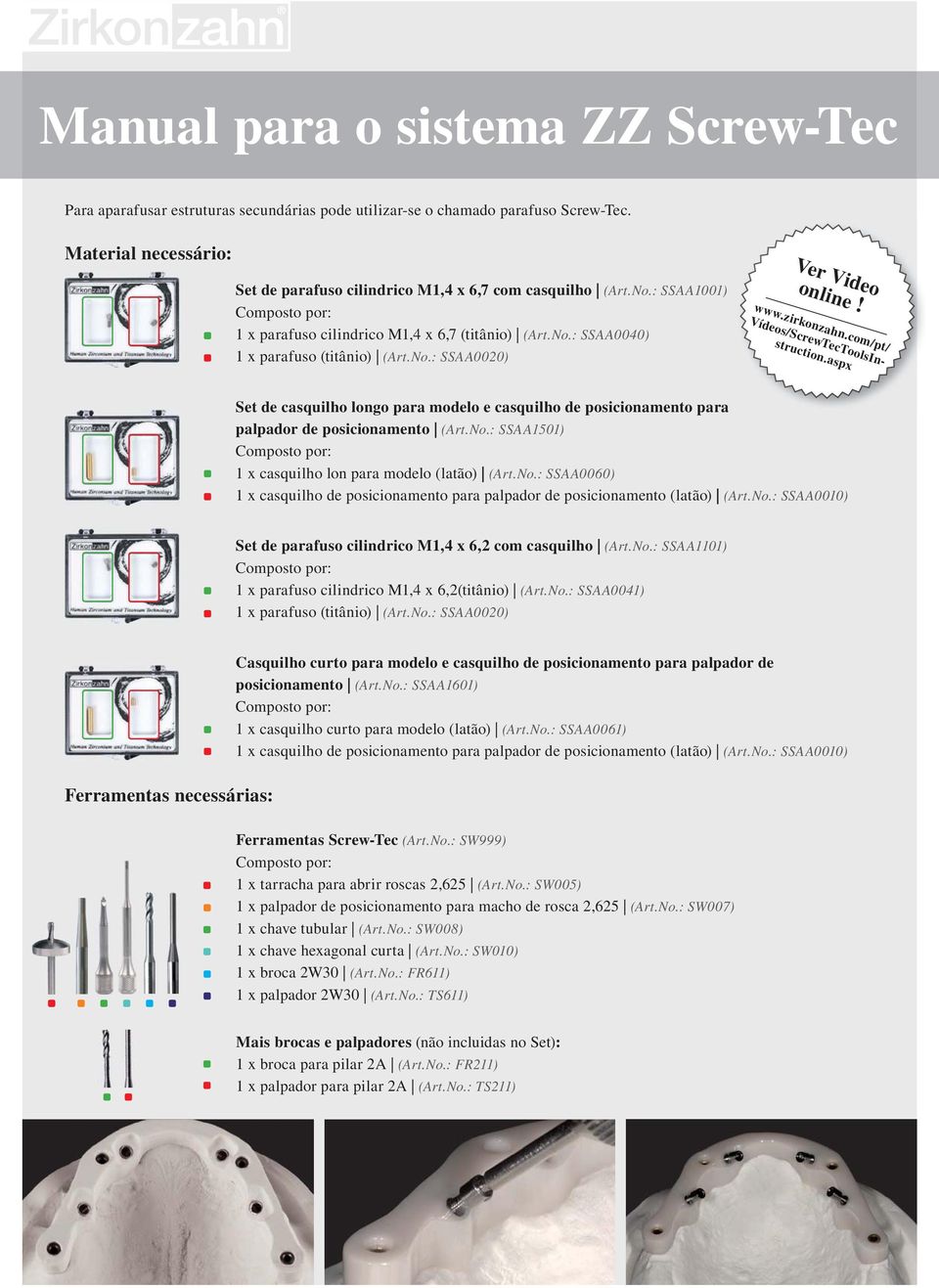 aspx Set de casquilho longo para modelo e casquilho de posicionamento para palpador de posicionamento (Art.No.: SSAA1501) 1 x casquilho lon para modelo (latão) (Art.No.: SSAA0060) 1 x casquilho de posicionamento para palpador de posicionamento (latão) (Art.