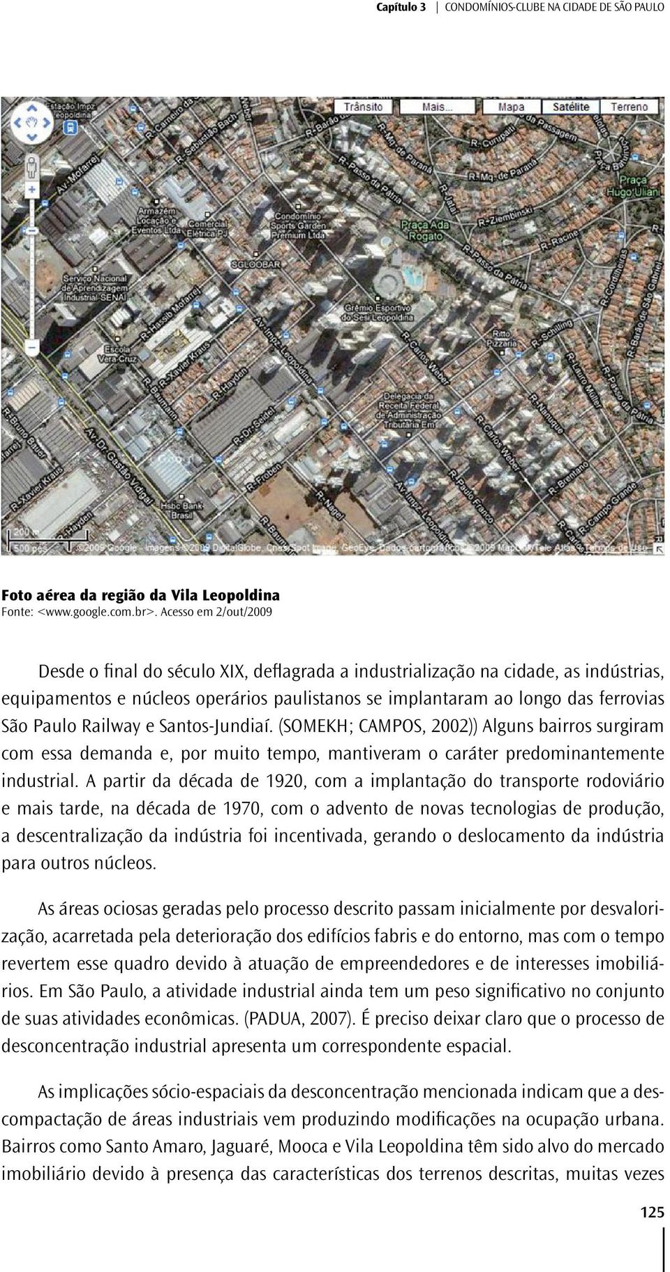 Railway e Santos-Jundiaí. (SOMEKH; CAMPOS, 2002)) Alguns bairros surgiram com essa demanda e, por muito tempo, mantiveram o caráter predominantemente industrial.