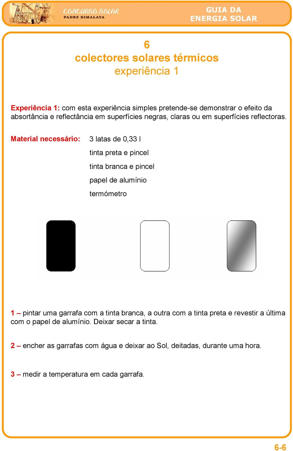 Material necessário: 3 latas de 0,33 l tinta preta e pincel tinta branca e pincel papel de alumínio termómetro 1 pintar uma garrafa com