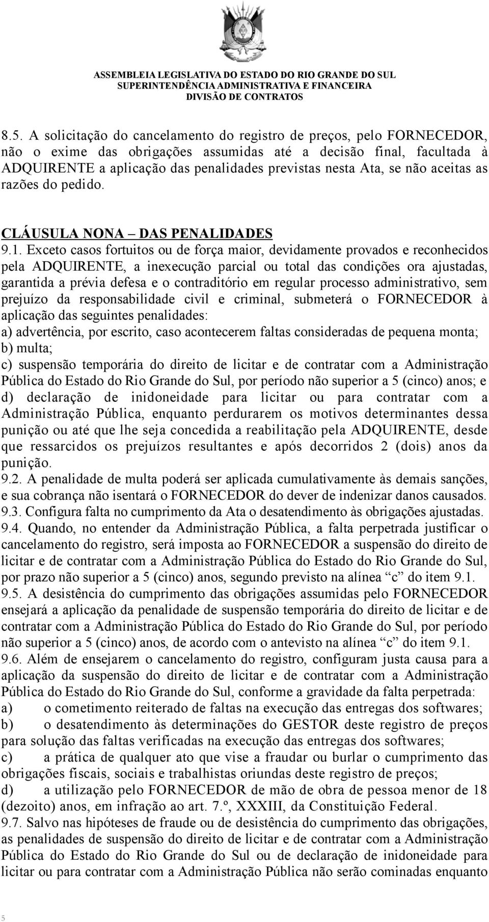 Exceto casos fortuitos ou de força maior, devidamente provados e reconhecidos pela ADQUIRENTE, a inexecução parcial ou total das condições ora ajustadas, garantida a prévia defesa e o contraditório