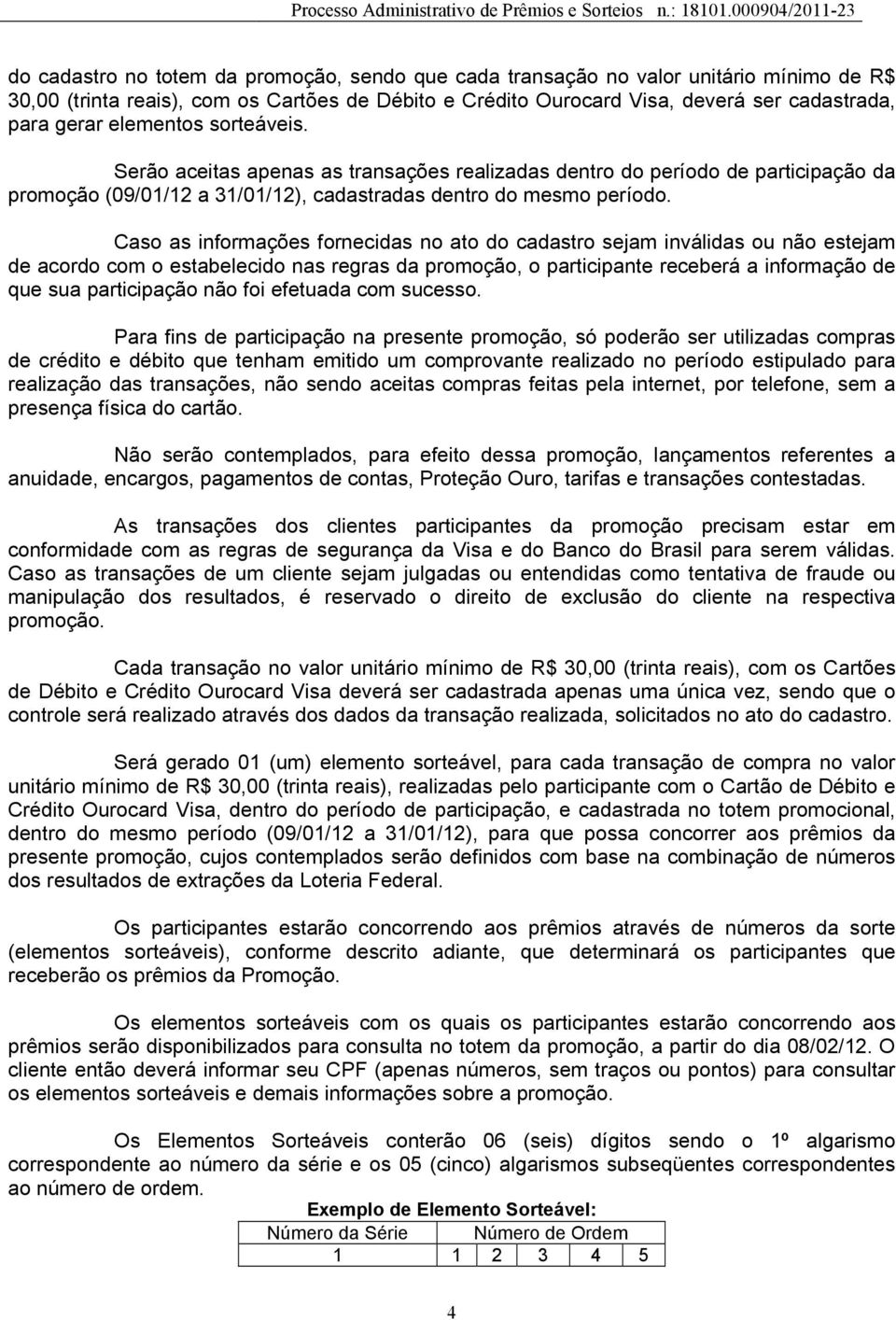 Caso as informações fornecidas no ato do cadastro sejam inválidas ou não estejam de acordo com o estabelecido nas regras da promoção, o participante receberá a informação de que sua participação não