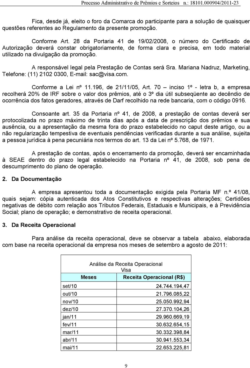 A responsável legal pela Prestação de Contas será Sra. Mariana Nadruz, Marketing, Telefone: (11) 2102 0300, E-mail: sac@visa.com. Conforme a Lei nº 11.196, de 21/11/05, Art.