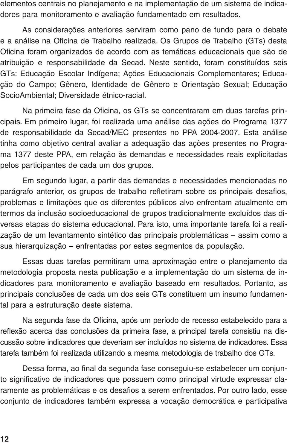 Os Grupos de Trabalho (GTs) desta Oficina foram organizados de acordo com as temáticas educacionais que são de atribuição e responsabilidade da Secad.