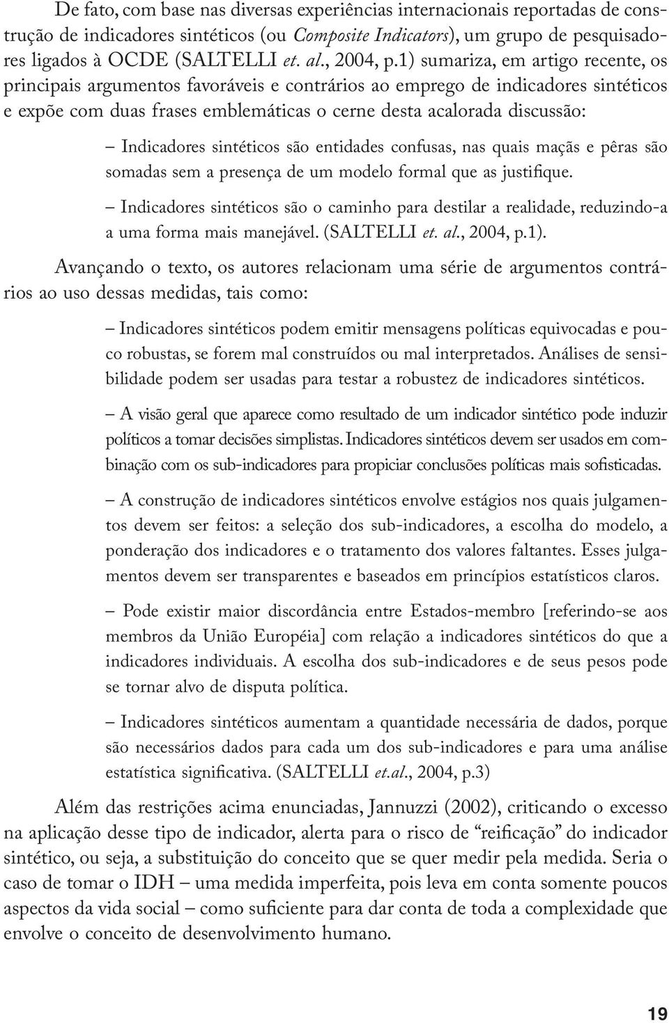 1) sumariza, em artigo recente, os principais argumentos favoráveis e contrários ao emprego de indicadores sintéticos e expõe com duas frases emblemáticas o cerne desta acalorada discussão: