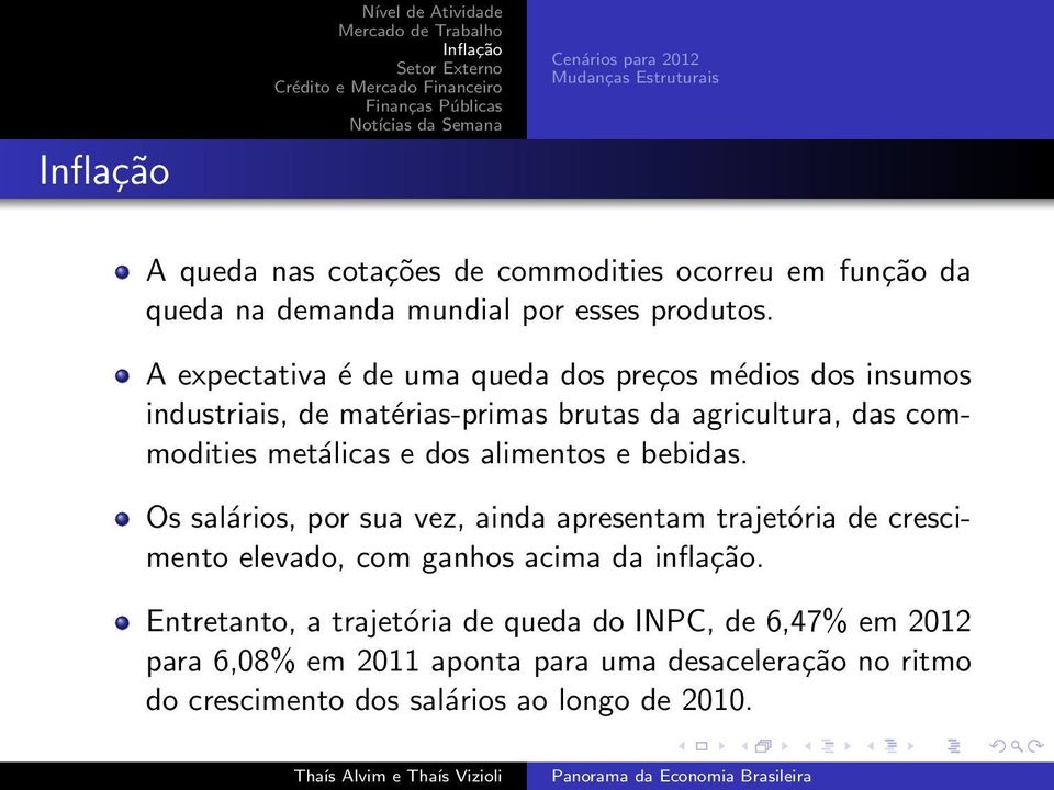 A expectativa é de uma queda dos preços médios dos insumos industriais, de matérias-primas brutas da agricultura, das commodities metálicas e dos